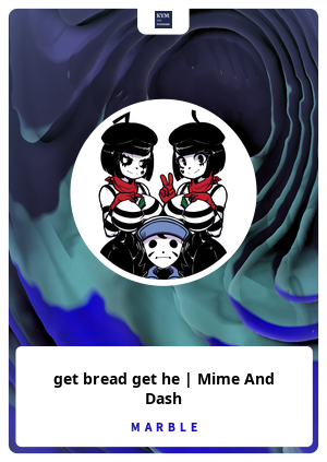 get bread get he, Mime And Dash - MarbleCards